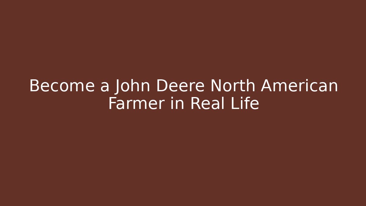 Become a John Deere North American Farmer in Real Life