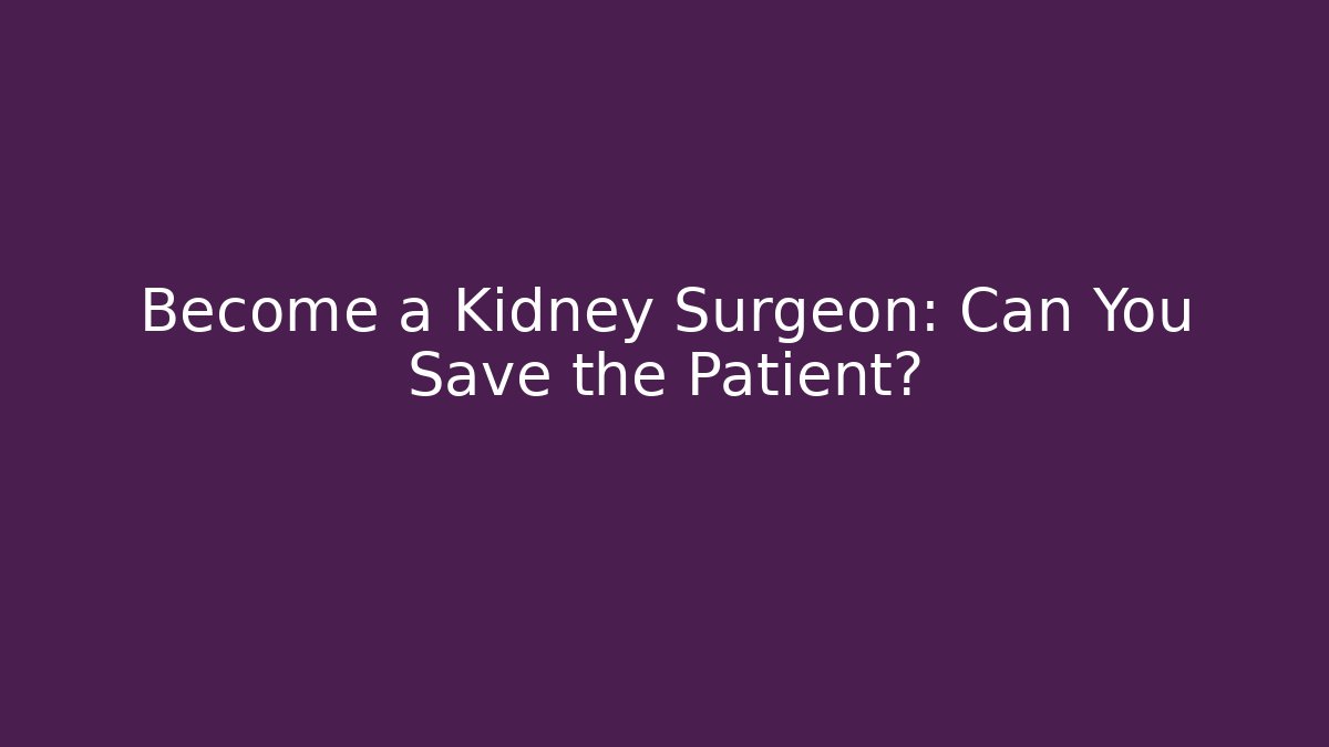 Become a Kidney Surgeon: Can You Save the Patient?