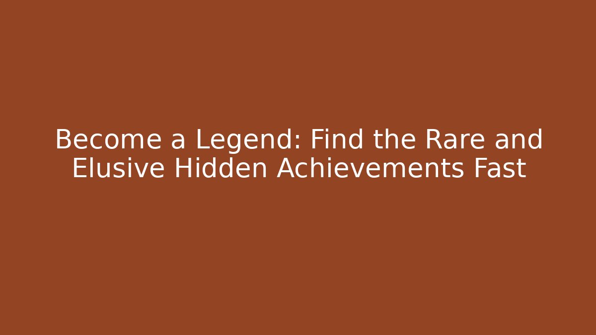 Become a Legend: Find the Rare and Elusive Hidden Achievements Fast