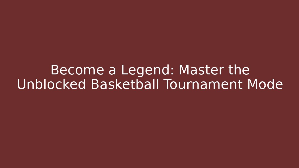 Become a Legend: Master the Unblocked Basketball Tournament Mode