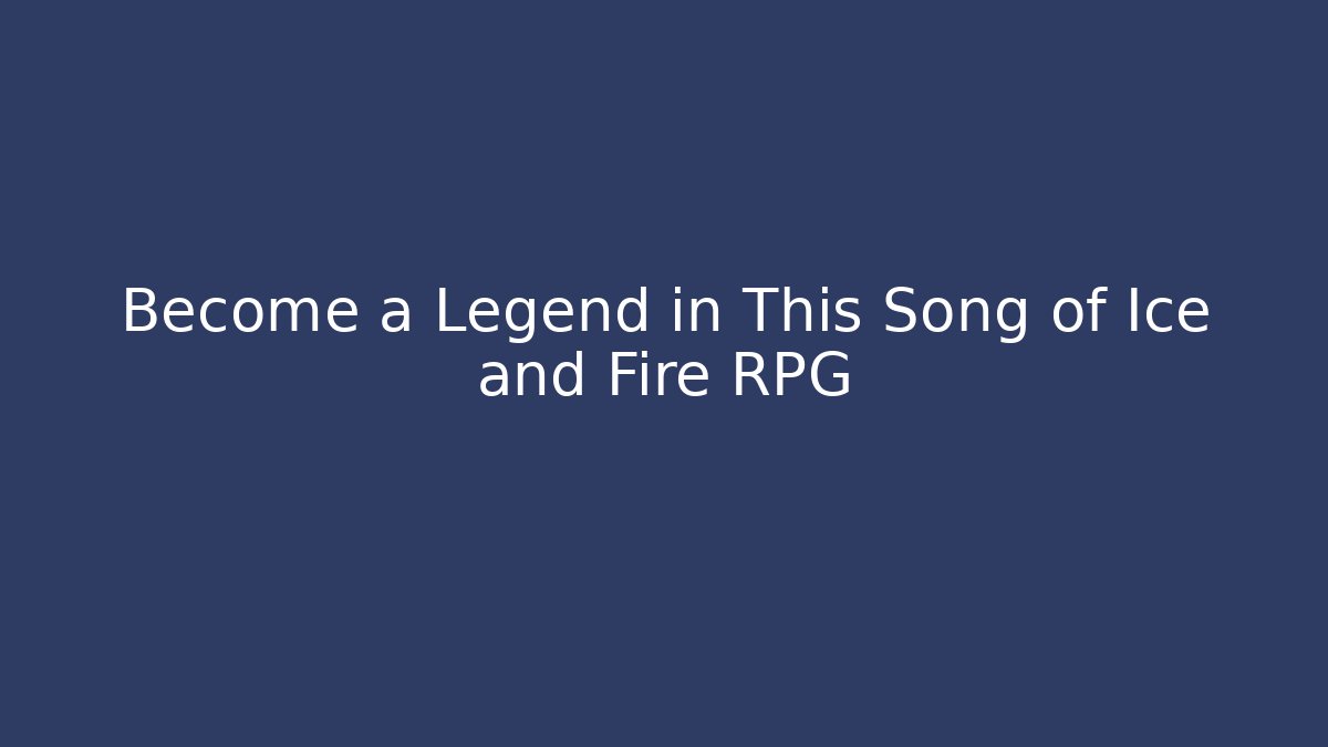 Become a Legend in This Song of Ice and Fire RPG