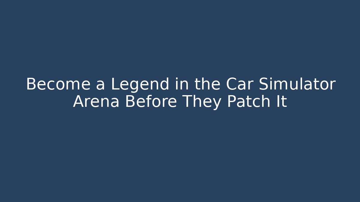 Become a Legend in the Car Simulator Arena Before They Patch It