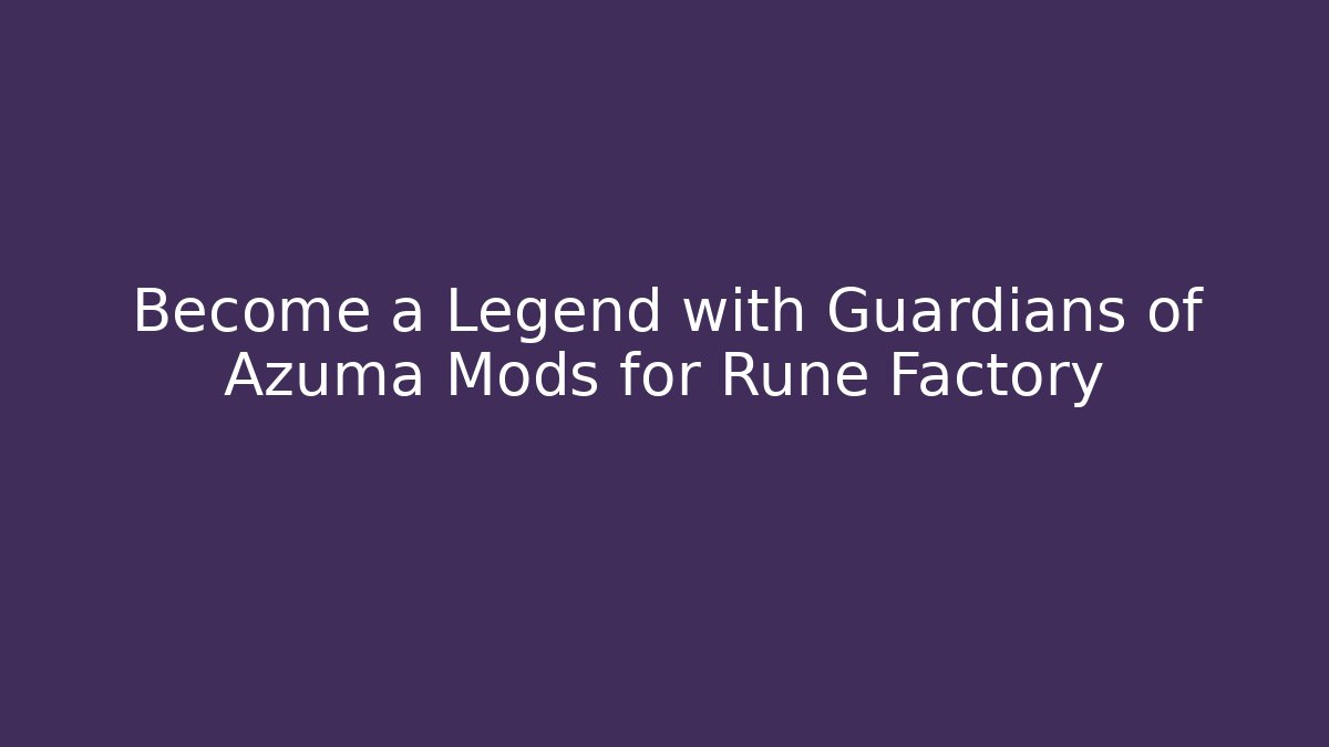 Become a Legend with Guardians of Azuma Mods for Rune Factory