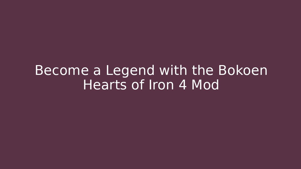 Become a Legend with the Bokoen Hearts of Iron 4 Mod