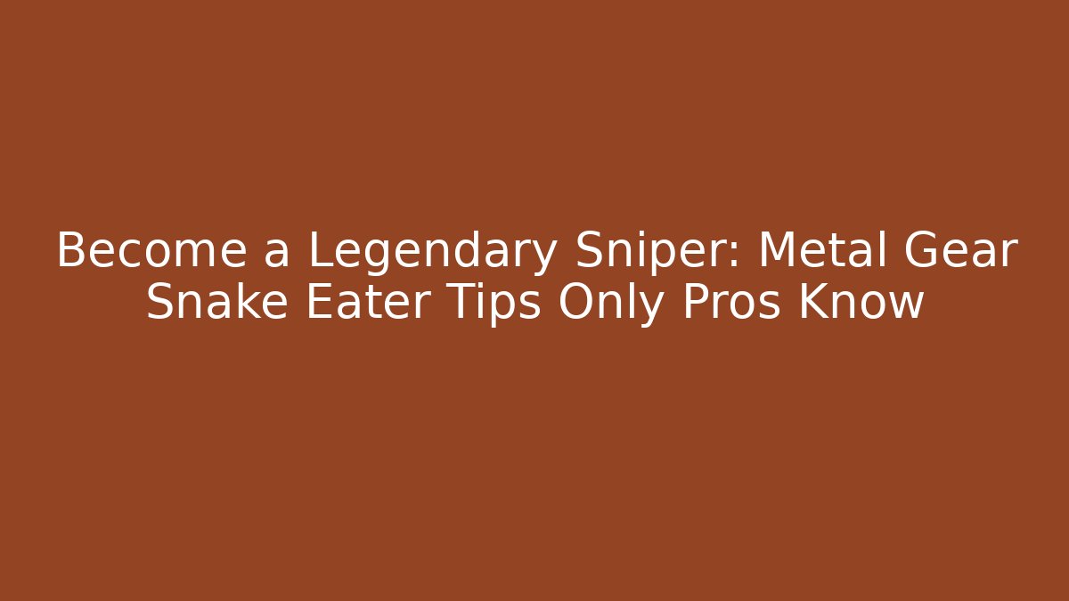 Become a Legendary Sniper: Metal Gear Snake Eater Tips Only Pros Know