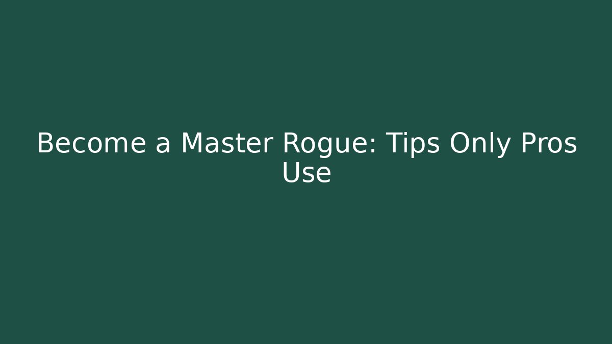 Become a Master Rogue: Tips Only Pros Use