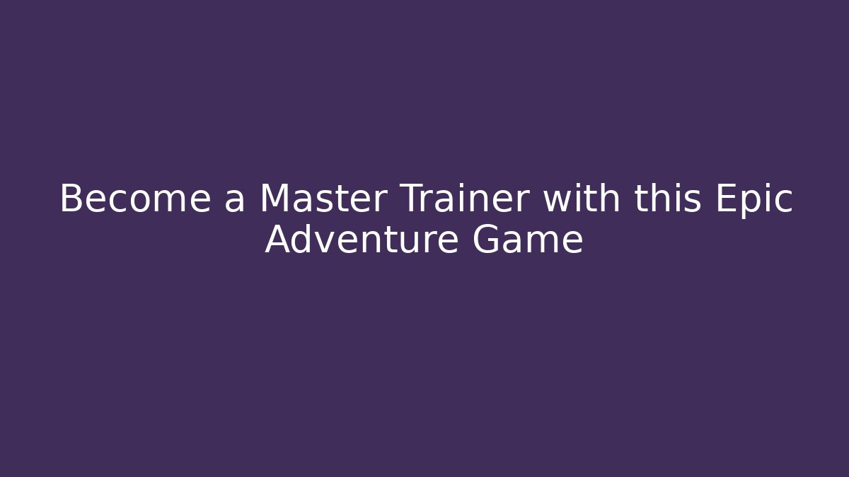 Become a Master Trainer with this Epic Adventure Game - Create More Assets