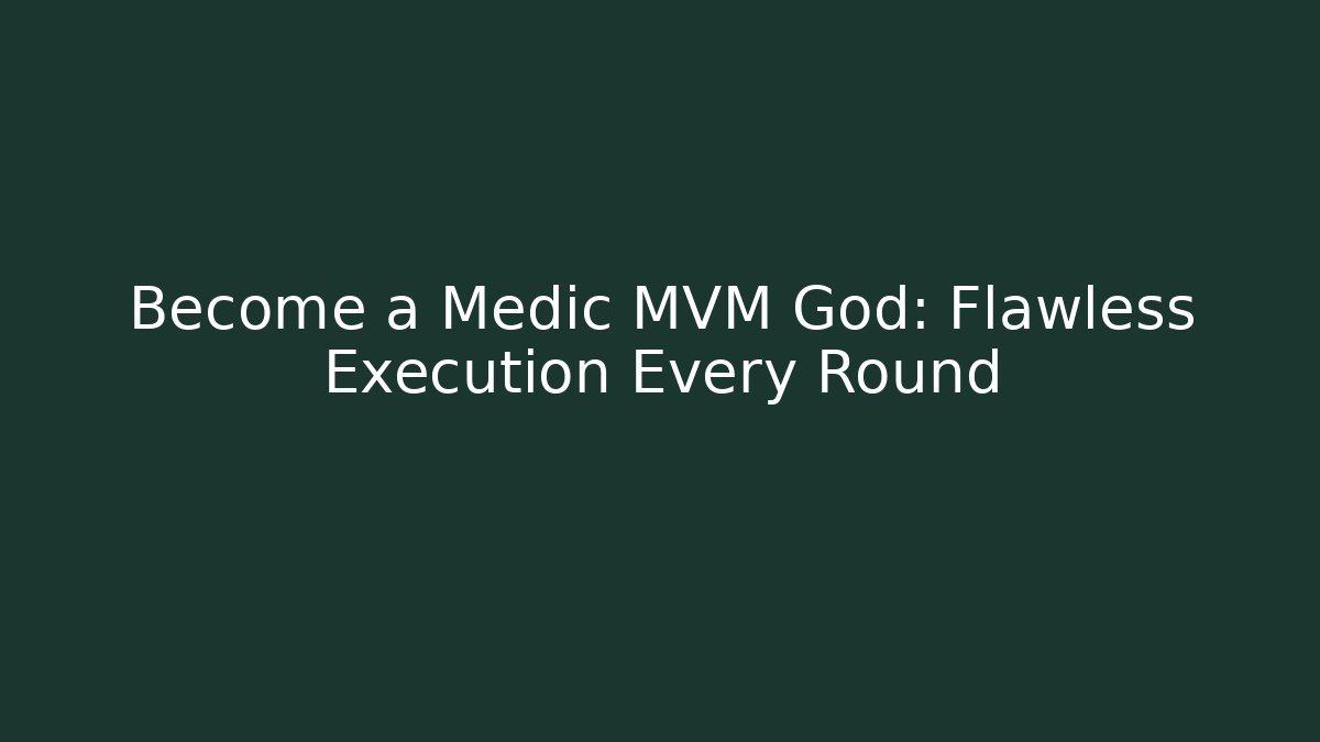 Become a Medic MVM God: Flawless Execution Every Round