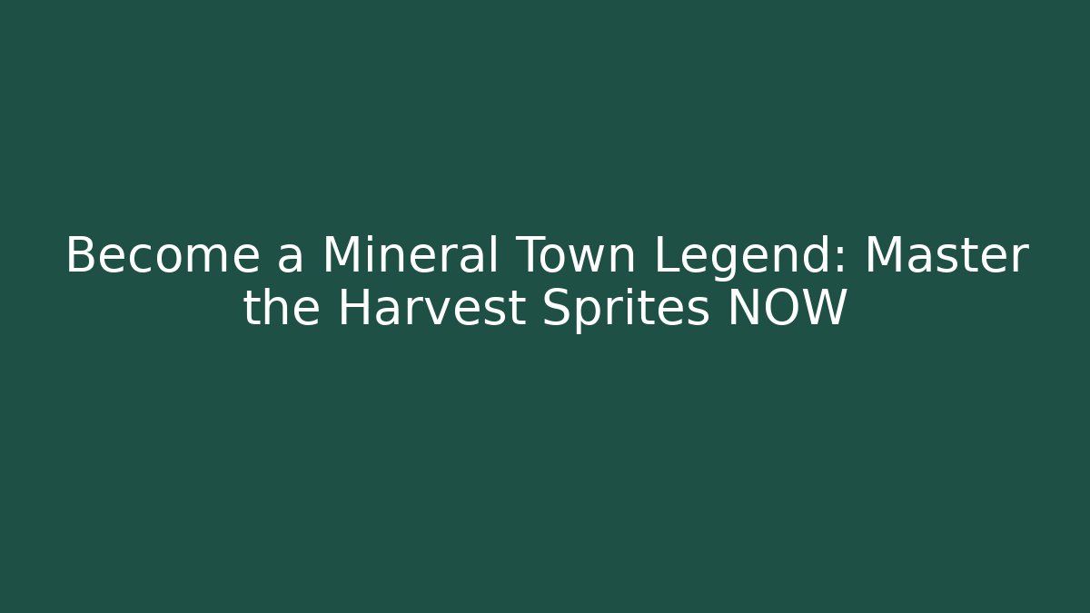 Become a Mineral Town Legend: Master the Harvest Sprites NOW