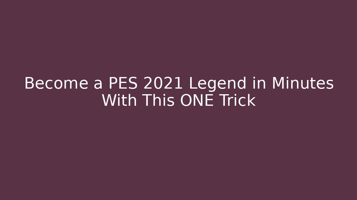 Become a PES 2021 Legend in Minutes With This ONE Trick