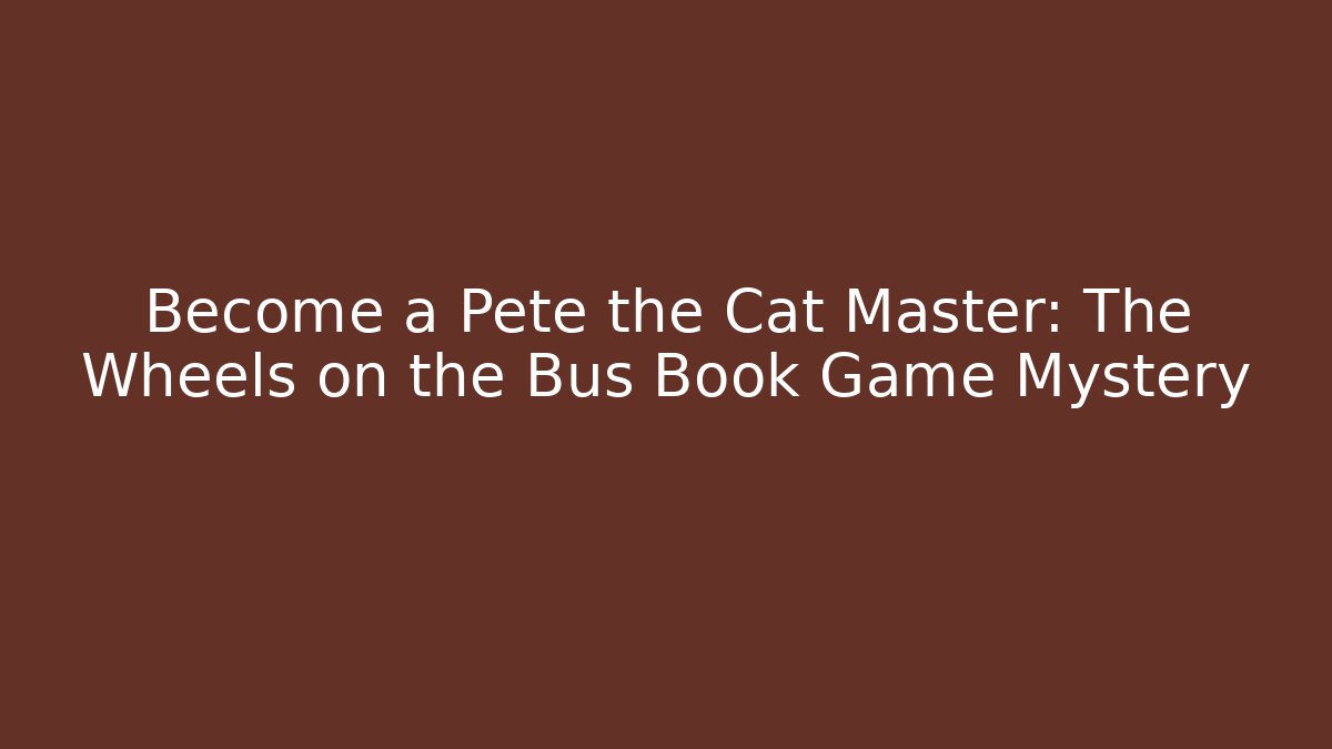 Become a Pete the Cat Master: The Wheels on the Bus Book Game Mystery