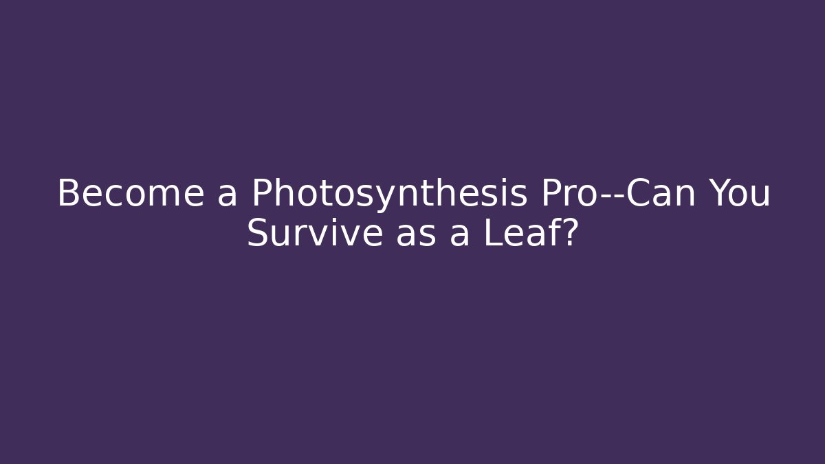 Become a Photosynthesis Pro—Can You Survive as a Leaf? - Create More Assets