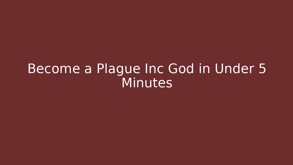 Become a Plague Inc God in Under 5 Minutes