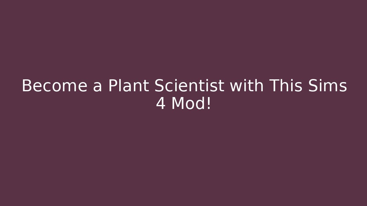 Become a Plant Scientist with This Sims 4 Mod!