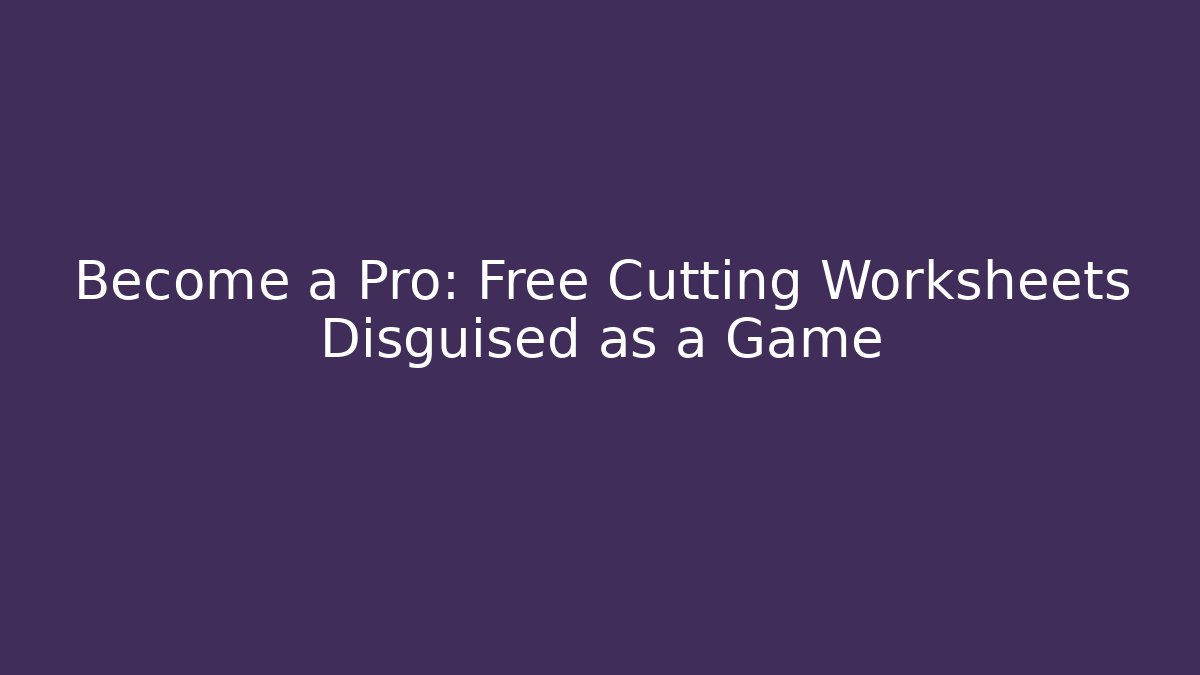 Become a Pro: Free Cutting Worksheets Disguised as a Game