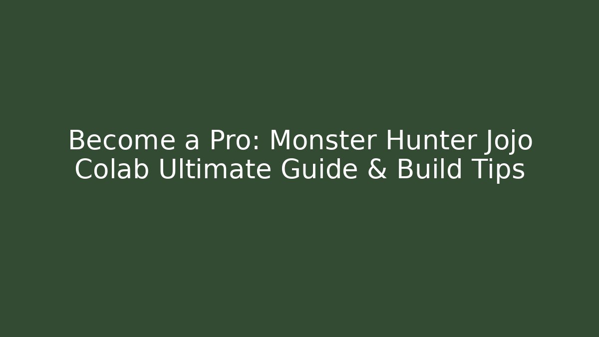 Become a Pro: Monster Hunter Jojo Colab Ultimate Guide & Build Tips