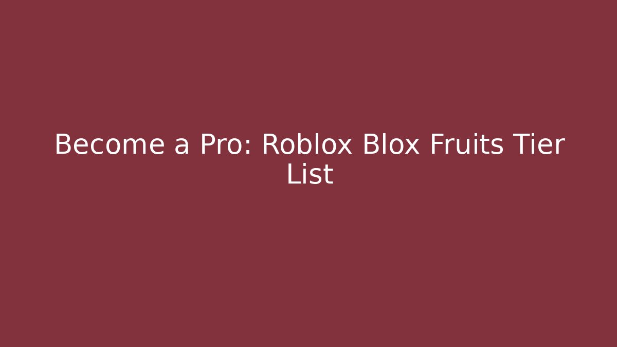 Become a Pro: Roblox Blox Fruits Tier List - Create More Assets