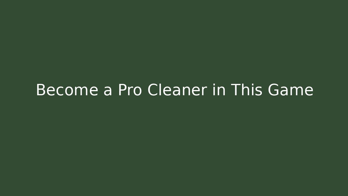 Become a Pro Cleaner in This Game