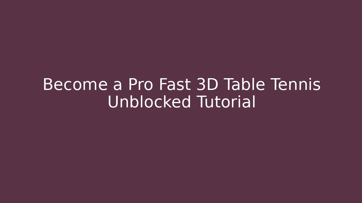 Become a Pro Fast 3D Table Tennis Unblocked Tutorial - Create More Assets