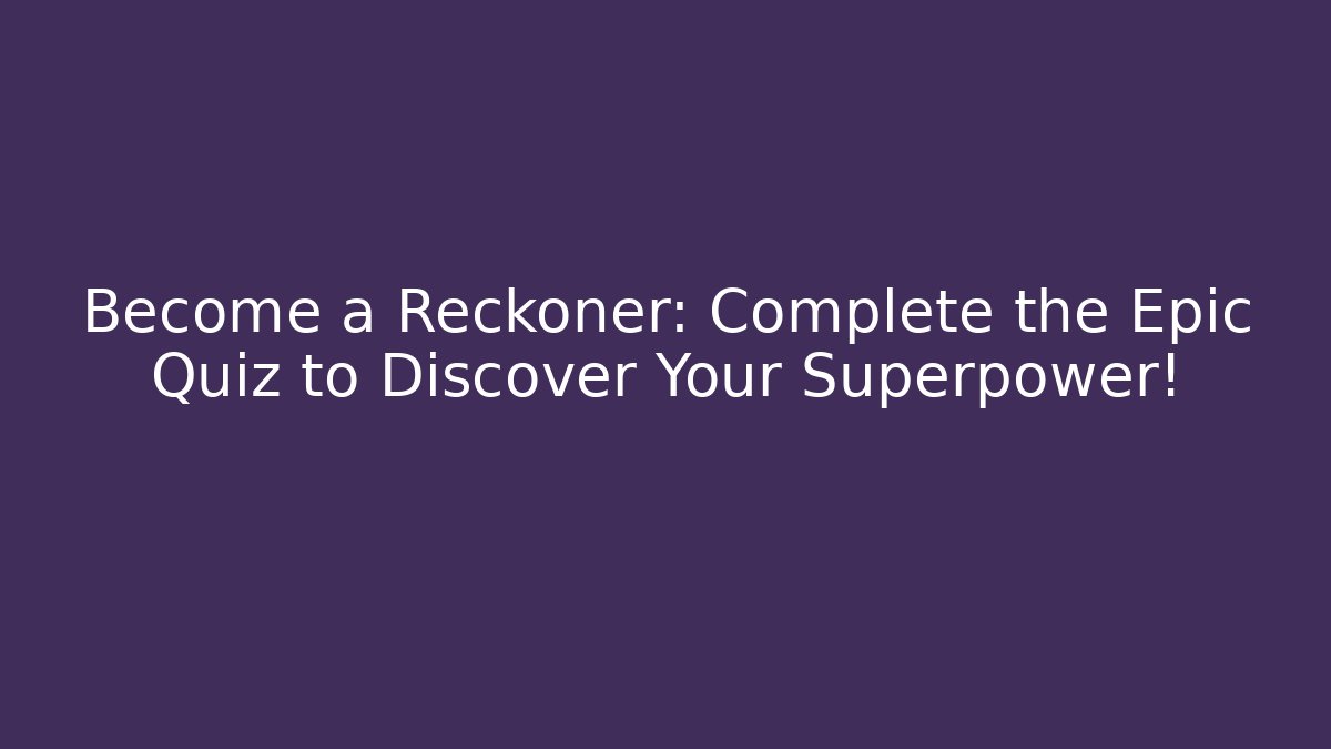 Become a Reckoner: Complete the Epic Quiz to Discover Your Superpower!