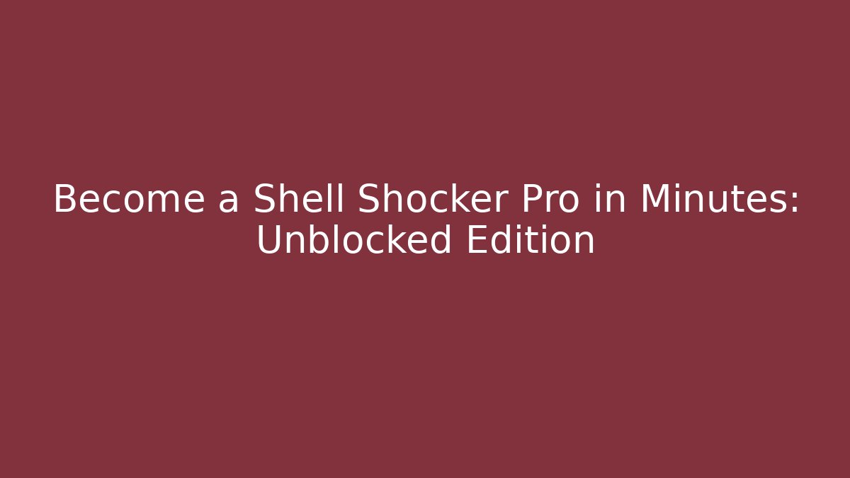 Become a Shell Shocker Pro in Minutes: Unblocked Edition