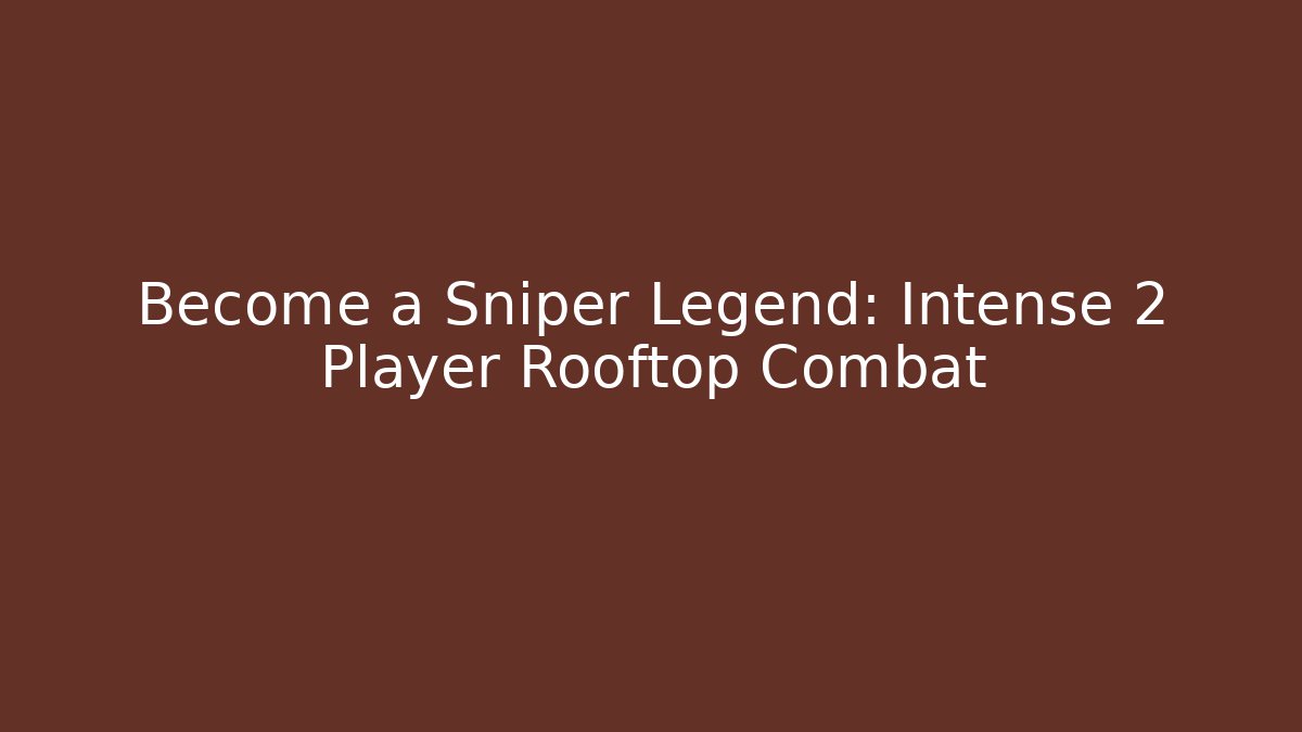 Become a Sniper Legend: Intense 2 Player Rooftop Combat