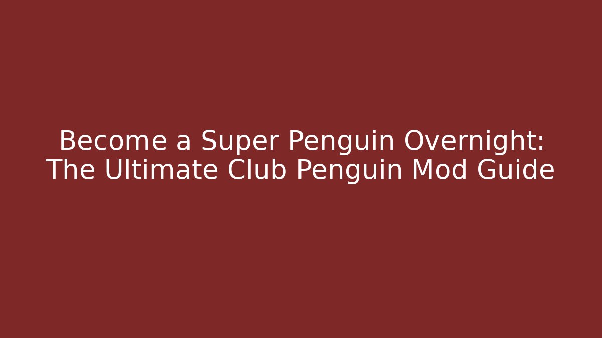 Become a Super Penguin Overnight: The Ultimate Club Penguin Mod Guide
