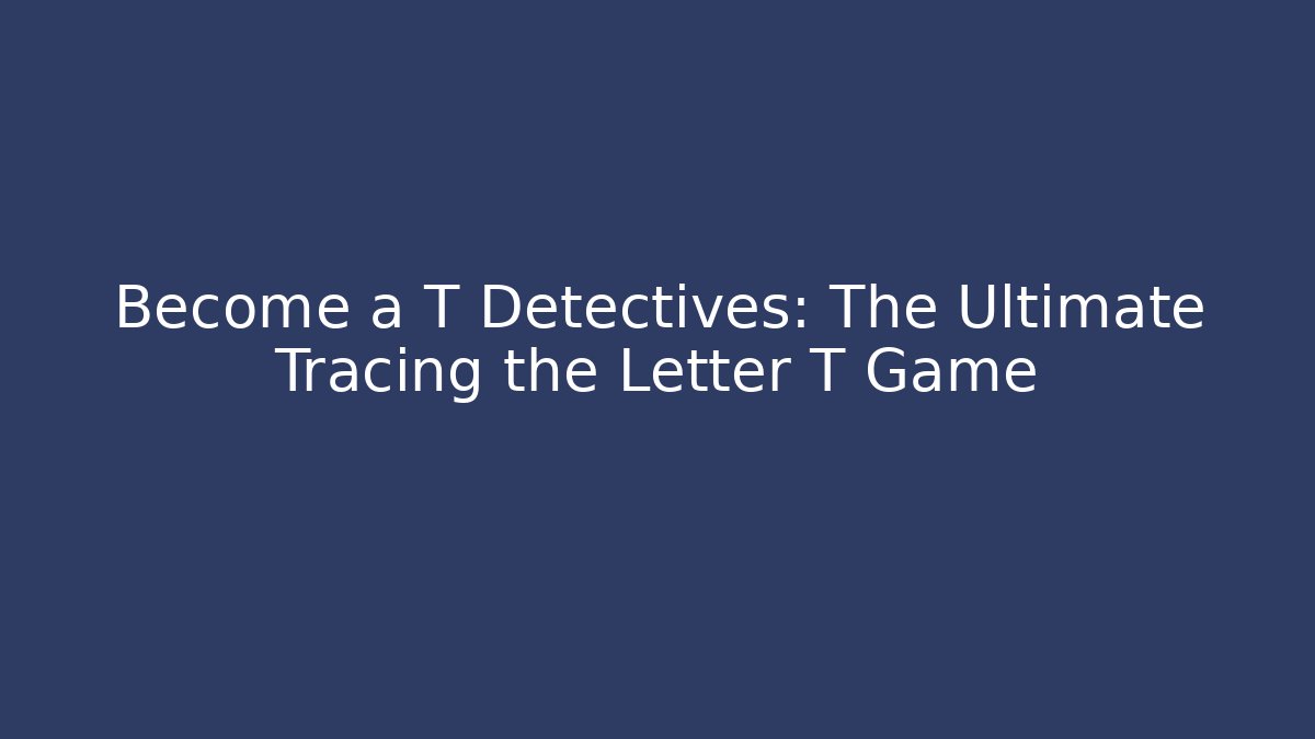 Become a T Detectives: The Ultimate Tracing the Letter T Game