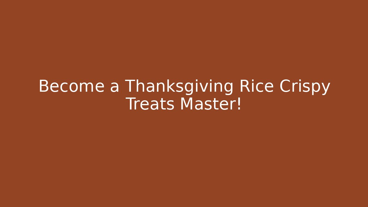 Become a Thanksgiving Rice Crispy Treats Master!