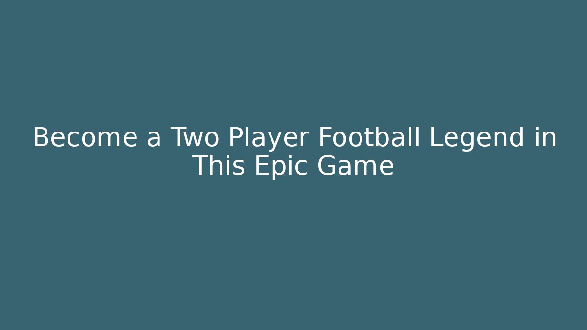 Become a Two Player Football Legend in This Epic Game