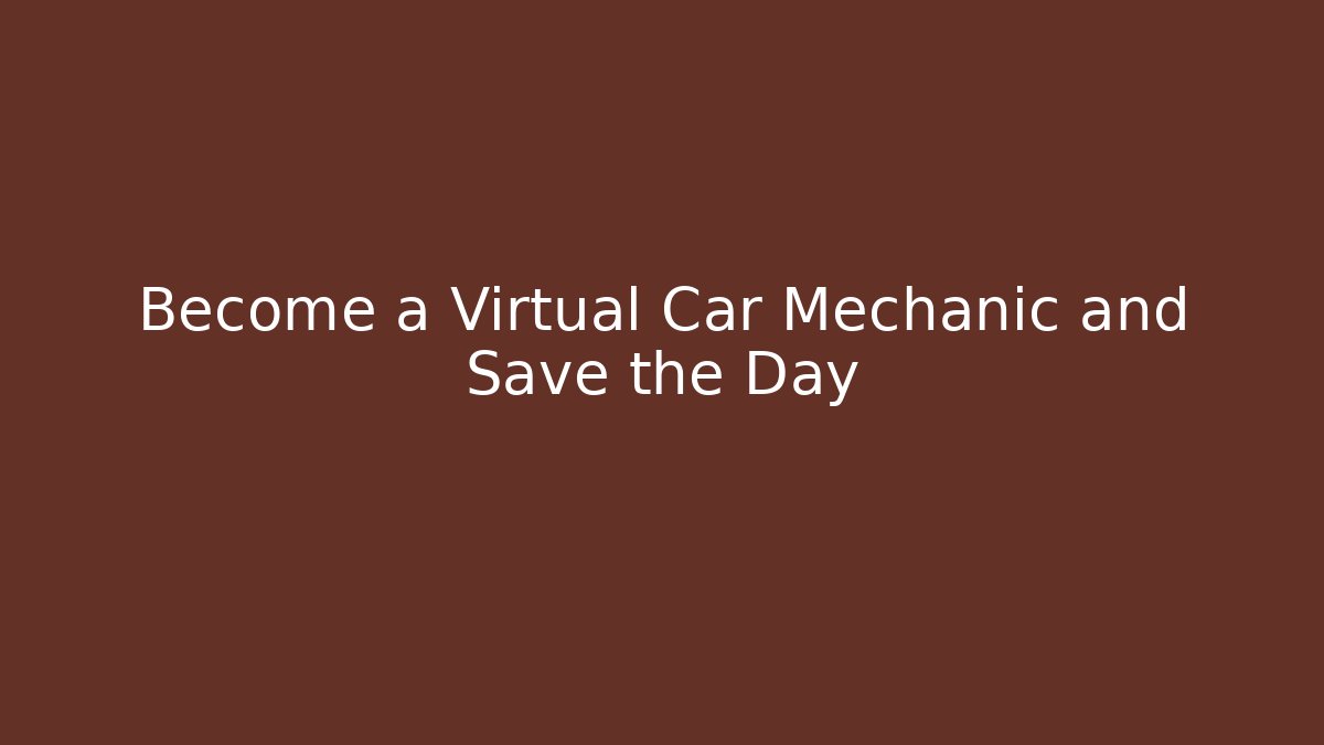 Become a Virtual Car Mechanic and Save the Day