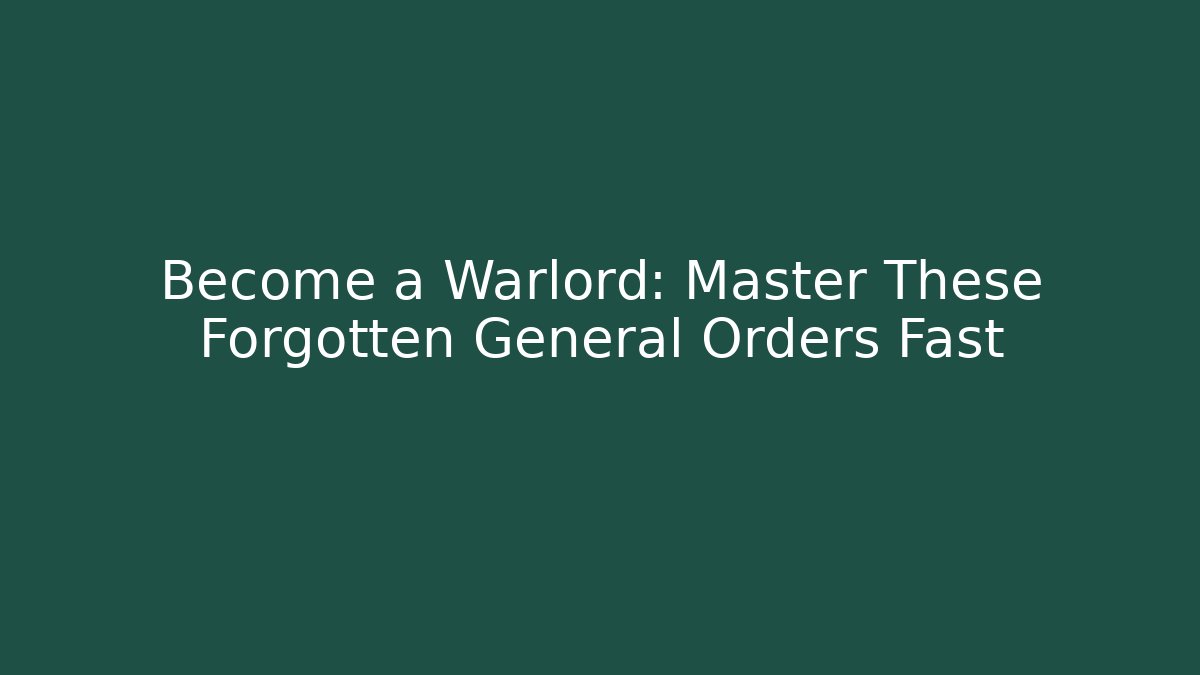 Become a Warlord: Master These Forgotten General Orders Fast - Create More Assets