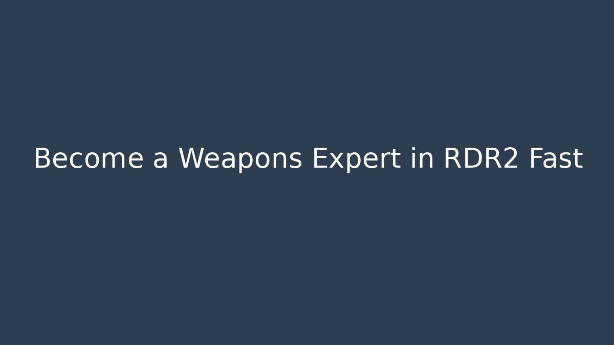Become a Weapons Expert in RDR2 Fast - Create More Assets