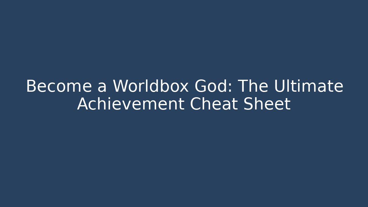 Become a Worldbox God: The Ultimate Achievement Cheat Sheet