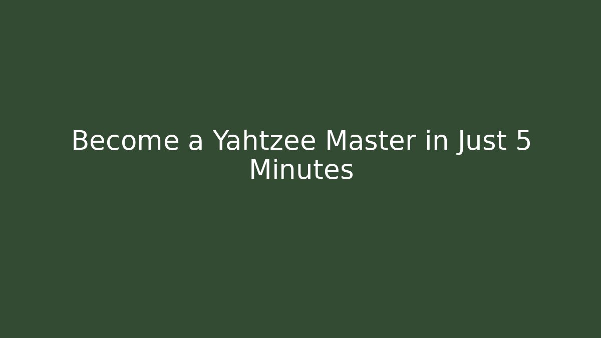 Become a Yahtzee Master in Just 5 Minutes