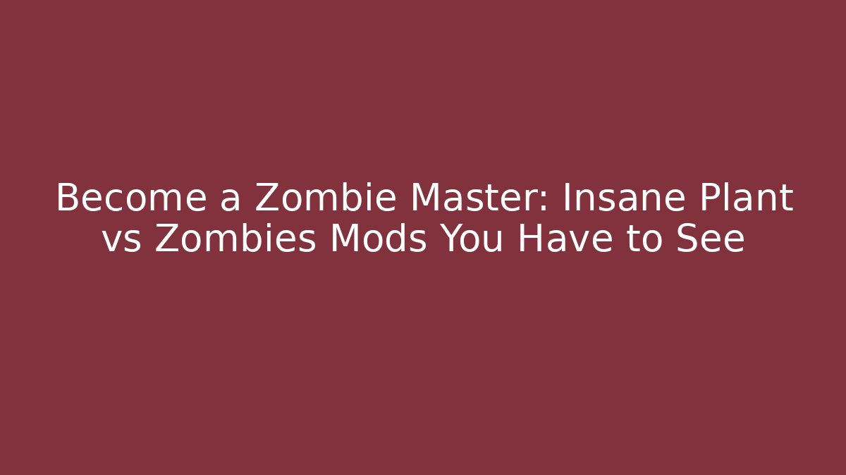 Become a Zombie Master: Insane Plant vs Zombies Mods You Have to See