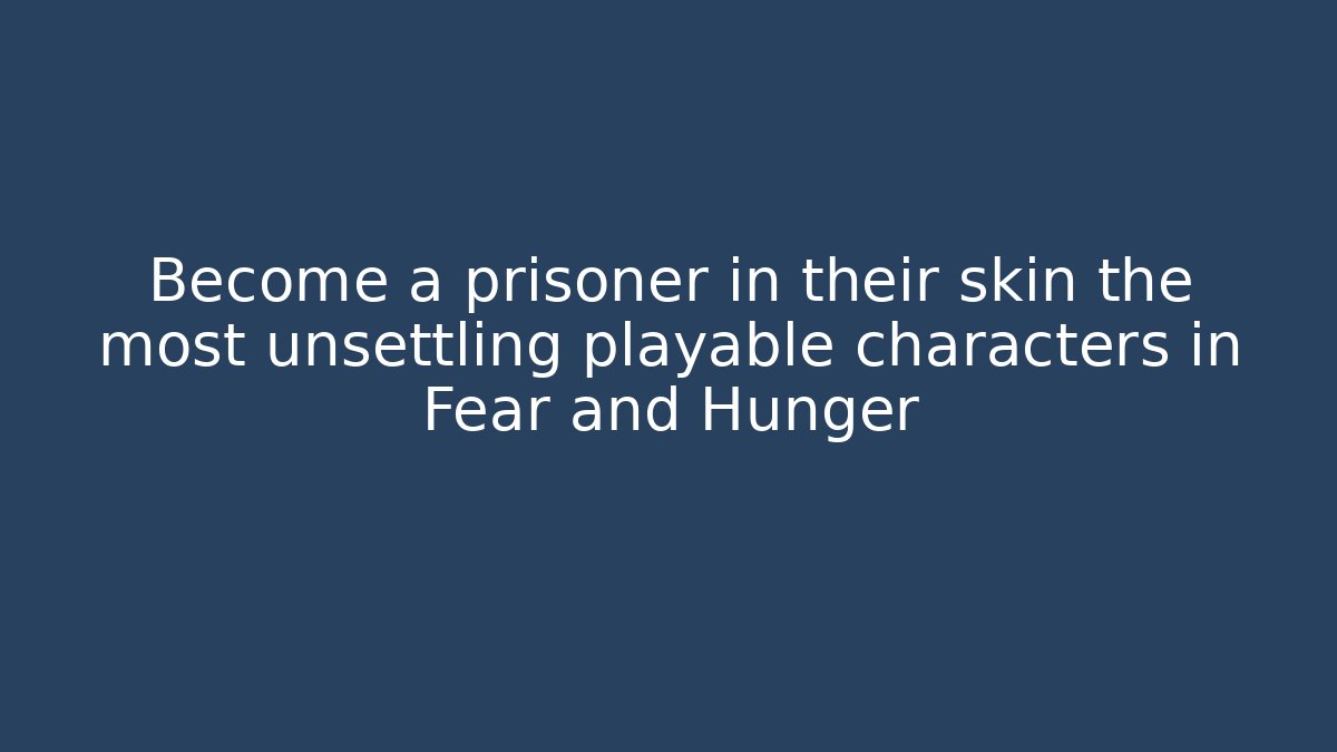 Become a prisoner in their skin the most unsettling playable characters in Fear and Hunger