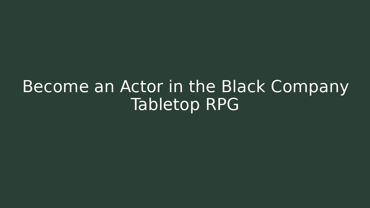 Become an Actor in the Black Company Tabletop RPG