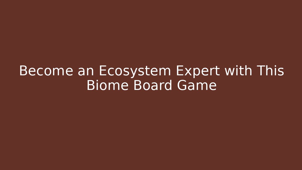 Become an Ecosystem Expert with This Biome Board Game