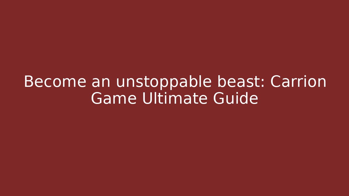 Become an unstoppable beast: Carrion Game Ultimate Guide