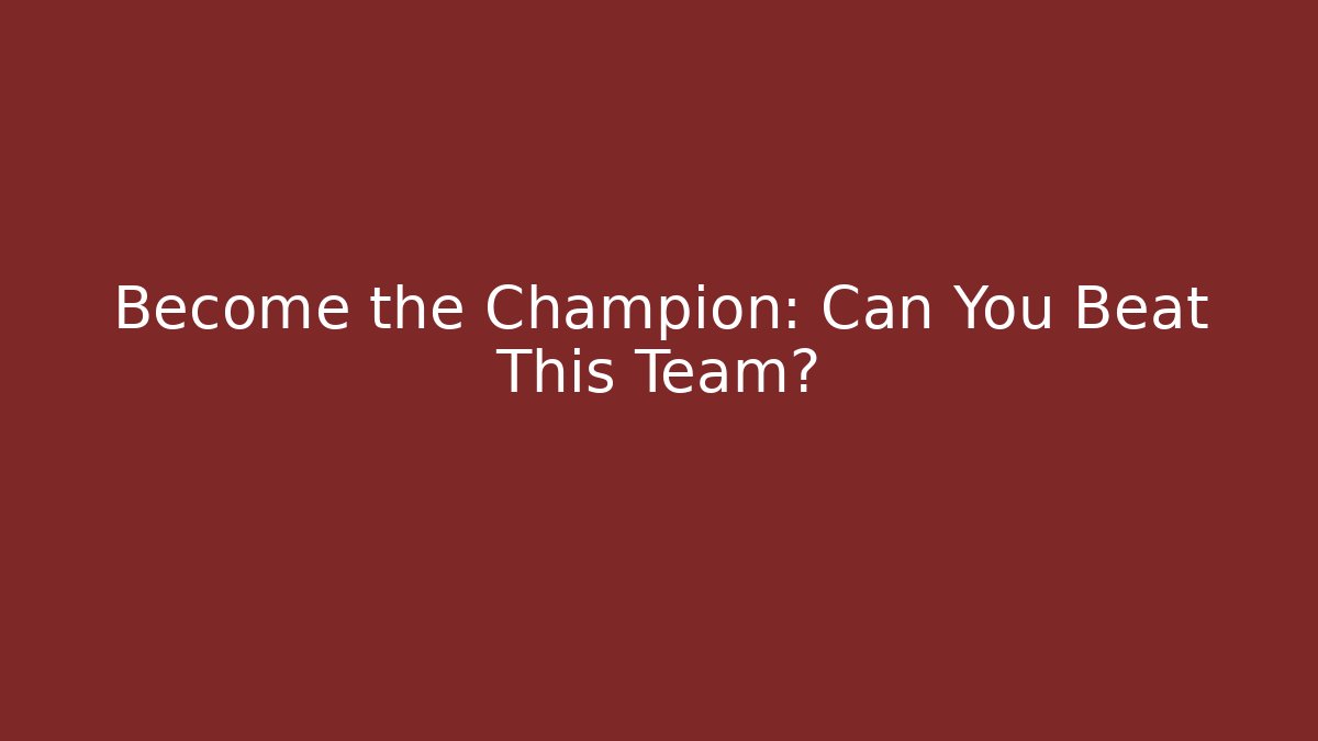 Become the Champion: Can You Beat This Team?