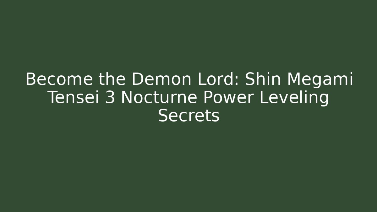 Become the Demon Lord: Shin Megami Tensei 3 Nocturne Power Leveling Secrets