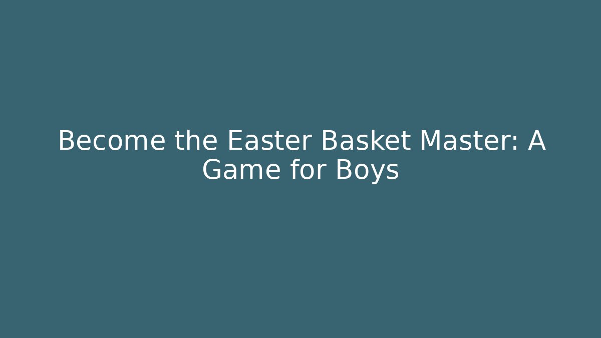 Become the Easter Basket Master: A Game for Boys - Create More Assets