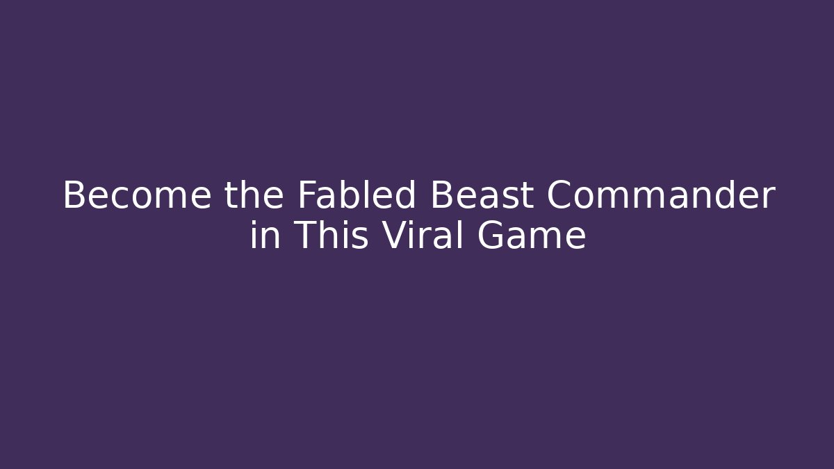 Become the Fabled Beast Commander in This Viral Game