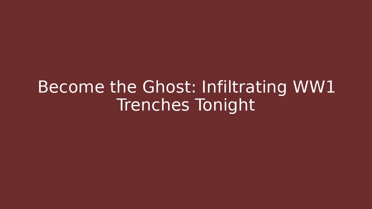 Become the Ghost: Infiltrating WW1 Trenches Tonight - Create More Assets