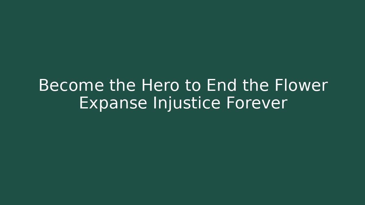 Become the Hero to End the Flower Expanse Injustice Forever