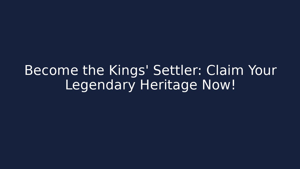 Become the Kings' Settler: Claim Your Legendary Heritage Now!