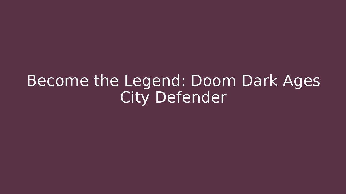 Become the Legend: Doom Dark Ages City Defender - Create More Assets
