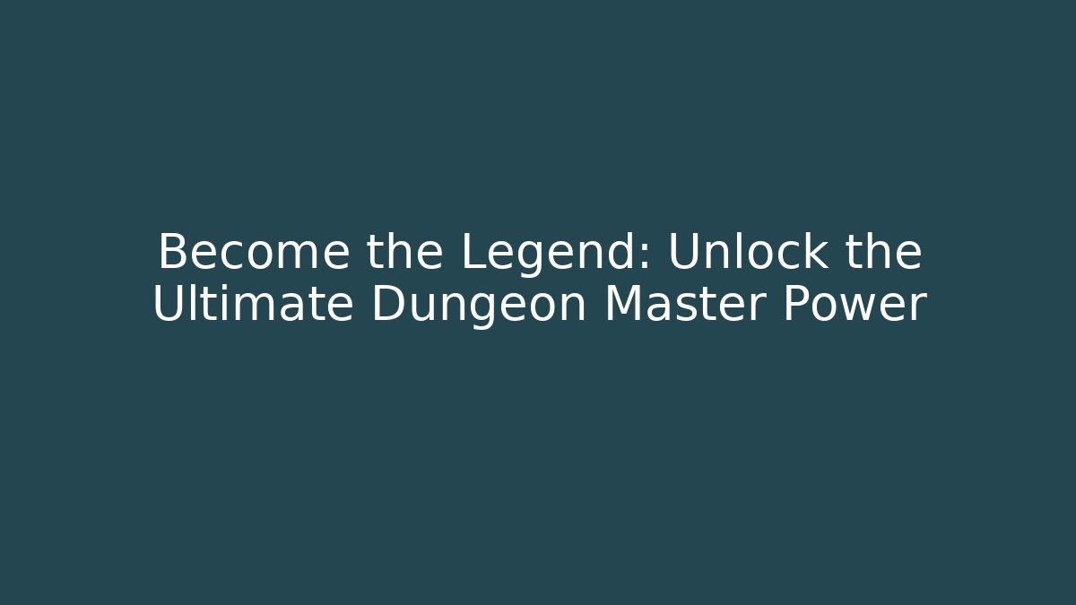 Become the Legend: Unlock the Ultimate Dungeon Master Power - Create More Assets