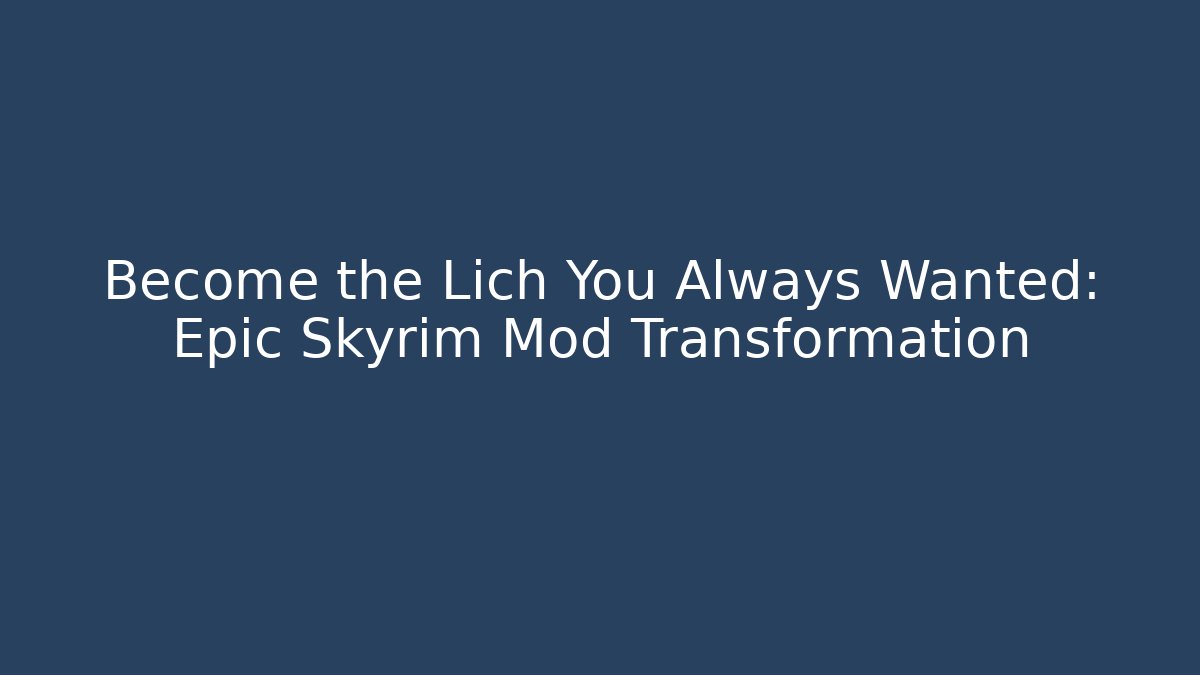 Become the Lich You Always Wanted: Epic Skyrim Mod Transformation